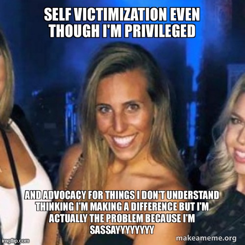 white privilege | image tagged in sassy,bitch,white privilege,white people,millennials,dumb blonde | made w/ Imgflip meme maker