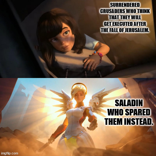 what a good old chap | SURRENDERED CRUSADERS WHO THINK THAT THEY WILL GET EXECUTED AFTER THE FALL OF JERUSALEM. SALADIN WHO SPARED THEM INSTEAD. | image tagged in overwatch mercy meme | made w/ Imgflip meme maker