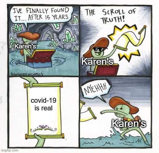 Karen's about Covid | Karen's; Karen's; covid-19 is real; Karen's | image tagged in memes,the scroll of truth | made w/ Imgflip meme maker