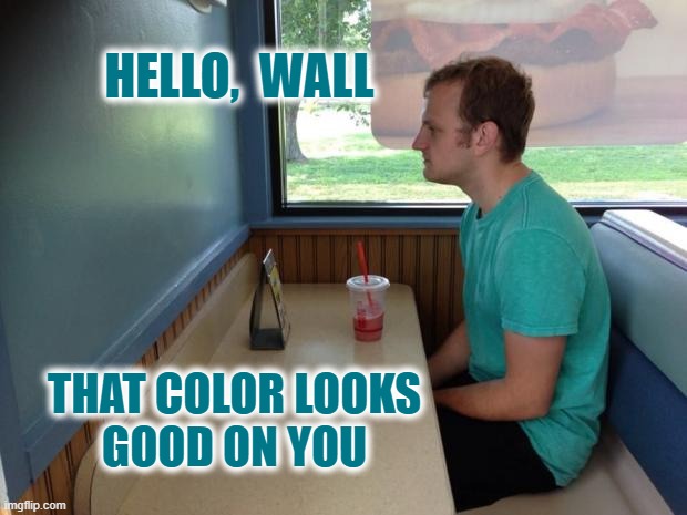 'Tis well to be colour coordinated with your date | HELLO,  WALL; THAT COLOR LOOKS
GOOD ON YOU | image tagged in forever alone booth,date,single life,troll face colored,restaurant,hard to swallow pills | made w/ Imgflip meme maker