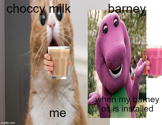 Kitten pros BARNEY  BORING SHUT UP NERD | choccy milk; barney; when my barney os is installed; me | image tagged in barney will eat all of your delectable biscuits | made w/ Imgflip meme maker