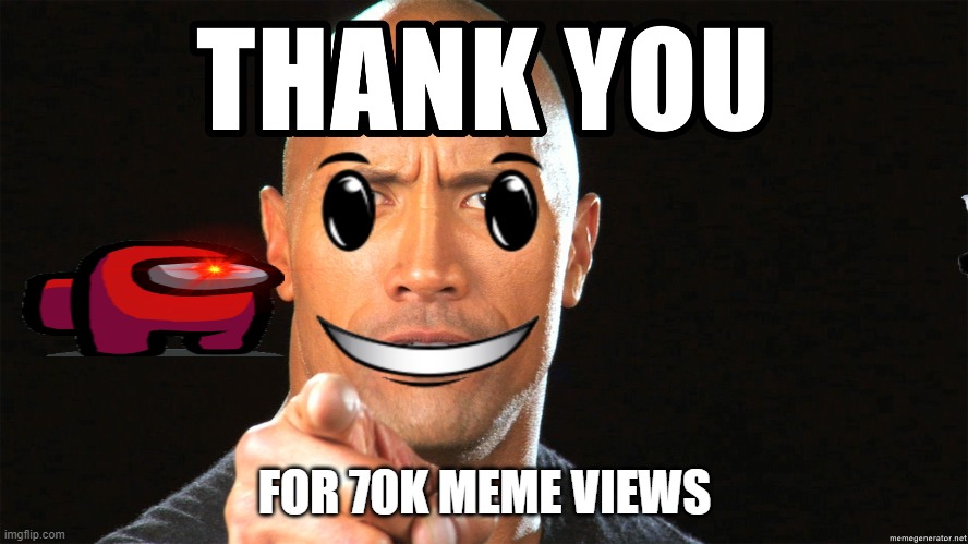 thank you for 70k meme views | FOR 70K MEME VIEWS | image tagged in the rock,thank you | made w/ Imgflip meme maker