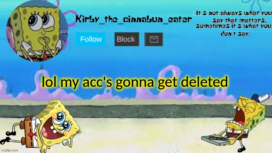 Account* | lol my acc's gonna get deleted | made w/ Imgflip meme maker