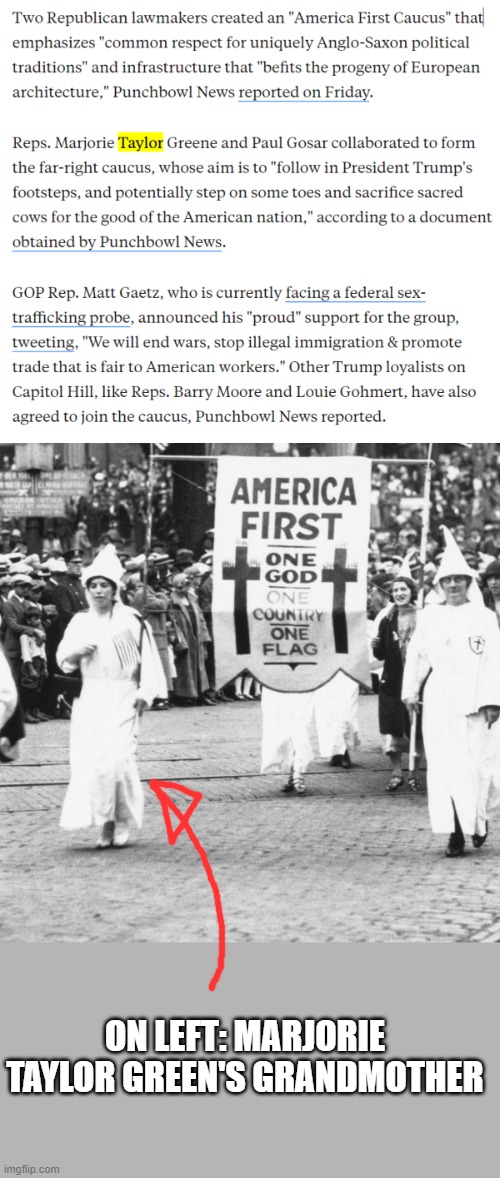 They've always had control. Notice they only come out of hiding when they lose more power. | ON LEFT: MARJORIE TAYLOR GREEN'S GRANDMOTHER | image tagged in kkk,alt reich,alt right,nazis,republicans,racists | made w/ Imgflip meme maker