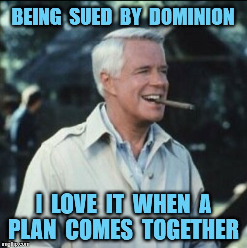 At last, evidence will be presented and ruled upon | BEING  SUED  BY  DOMINION; I  LOVE  IT  WHEN  A
PLAN  COMES  TOGETHER | image tagged in i love it when a plan comes together,election 2020,voting,freedom,usa,supreme court | made w/ Imgflip meme maker