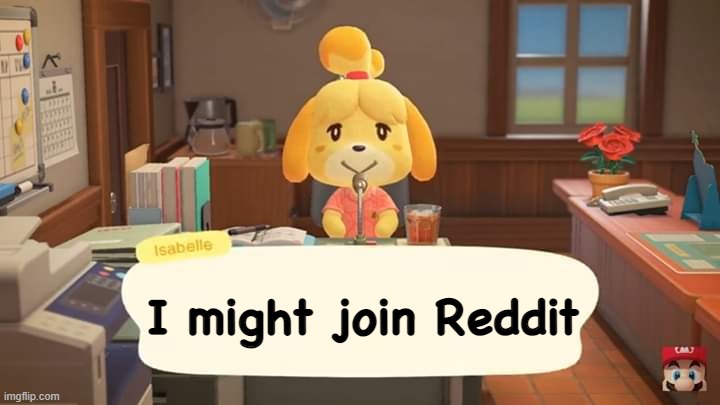 Yes I will still use imgflip | I might join Reddit | image tagged in isabelle animal crossing announcement | made w/ Imgflip meme maker