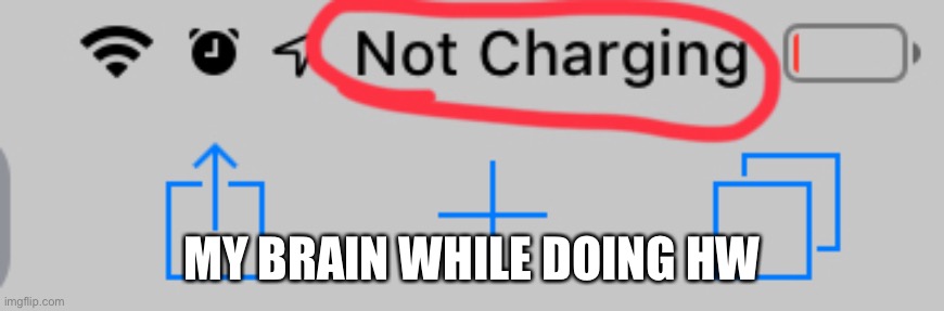 Not charging | MY BRAIN WHILE DOING HW | image tagged in not charging | made w/ Imgflip meme maker