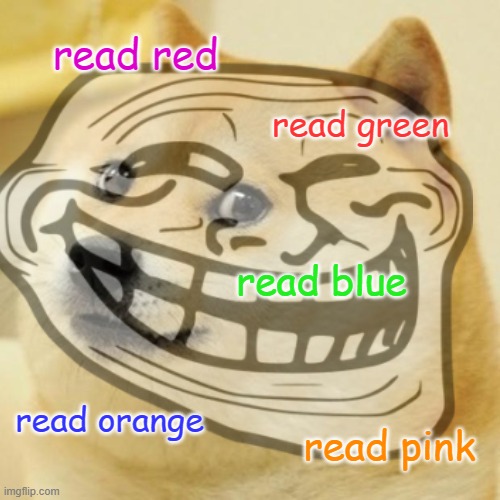troll doge | read red; read green; read blue; read orange; read pink | image tagged in doge,fun | made w/ Imgflip meme maker