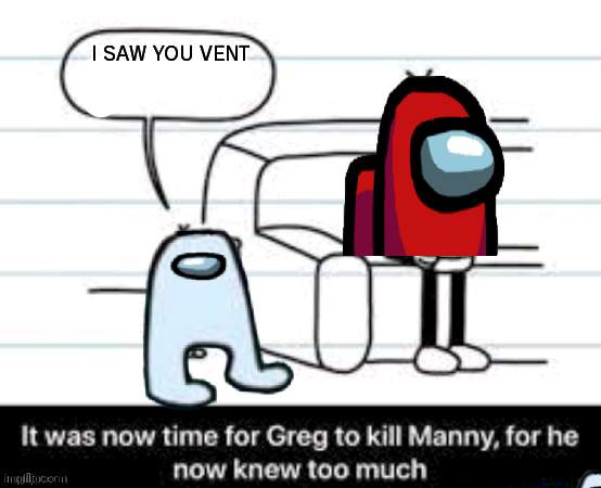 Manny knew too much | I SAW YOU VENT | image tagged in manny knew too much,amogus,memes | made w/ Imgflip meme maker