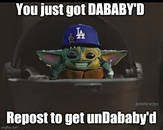 Dababy Yoda | You just got DABABY'D; Repost to get unDababy'd | image tagged in dababy yoda | made w/ Imgflip meme maker