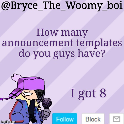 Bryce_The_Woomy_boi | How many announcement templates do you guys have? I got 8 | image tagged in bryce_the_woomy_boi | made w/ Imgflip meme maker