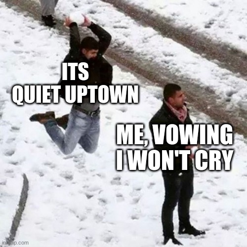 who else | ITS QUIET UPTOWN; ME, VOWING I WON'T CRY | image tagged in egypt snow | made w/ Imgflip meme maker