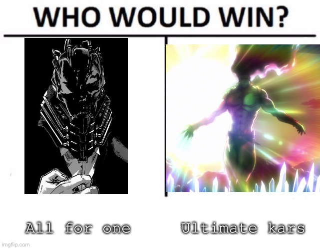 The battle of the ultimate villains | All for one; Ultimate kars | image tagged in memes,who would win,jojo's bizarre adventure,my hero academia,anime | made w/ Imgflip meme maker