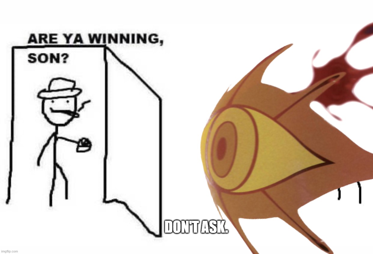 DON'T ASK. | made w/ Imgflip meme maker
