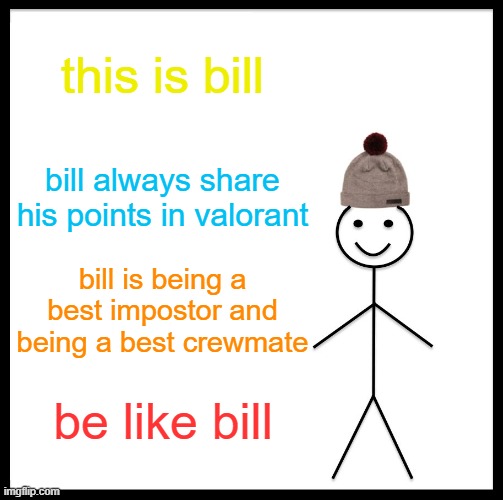 ψ t̶͓̗͐̃h̸̨̗͉̟̺̑͆̈́i̴̡̠̪͊s̸͓̼͕̫̑̍ͅ ̸̖͓̖̩͚̿̍̿͒͝í̶͍̤̗̖̒̃ṡ̸͈̈́͌ ̶̥̳̼̖̑̄̊b̷̤̟̤̯̆̓i̴̤̩̱͗͌͝ͅl̸͉̝̮̅l̶̘̞͓͈̑͛̾͘͘ͅ ψ | this is bill; bill always share his points in valorant; bill is being a best impostor and being a best crewmate; be like bill | image tagged in memes | made w/ Imgflip meme maker