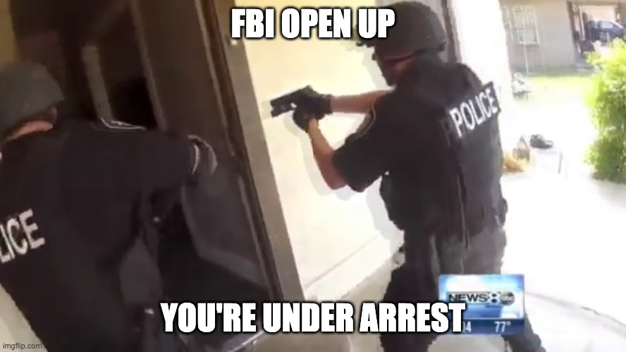 FBI OPEN UP | FBI OPEN UP YOU'RE UNDER ARREST | image tagged in fbi open up | made w/ Imgflip meme maker