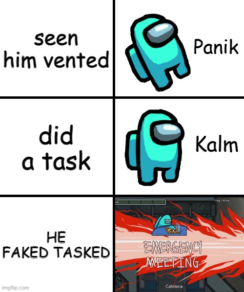 Panik Kalm Panik Among Us Version | seen him vented; did a task; HE FAKED TASKED | image tagged in panik kalm panik among us version | made w/ Imgflip meme maker