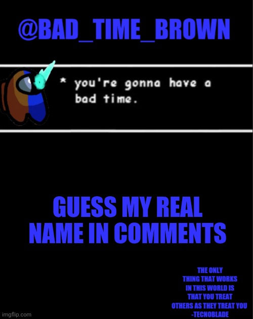 HEYLO FATHOR | GUESS MY REAL NAME IN COMMENTS | image tagged in bad time brown announcement | made w/ Imgflip meme maker