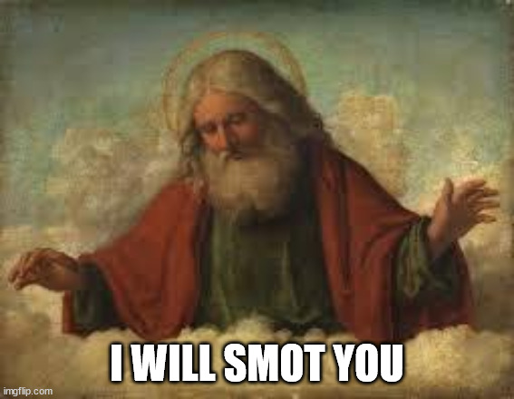 god | I WILL SMOT YOU | image tagged in god | made w/ Imgflip meme maker