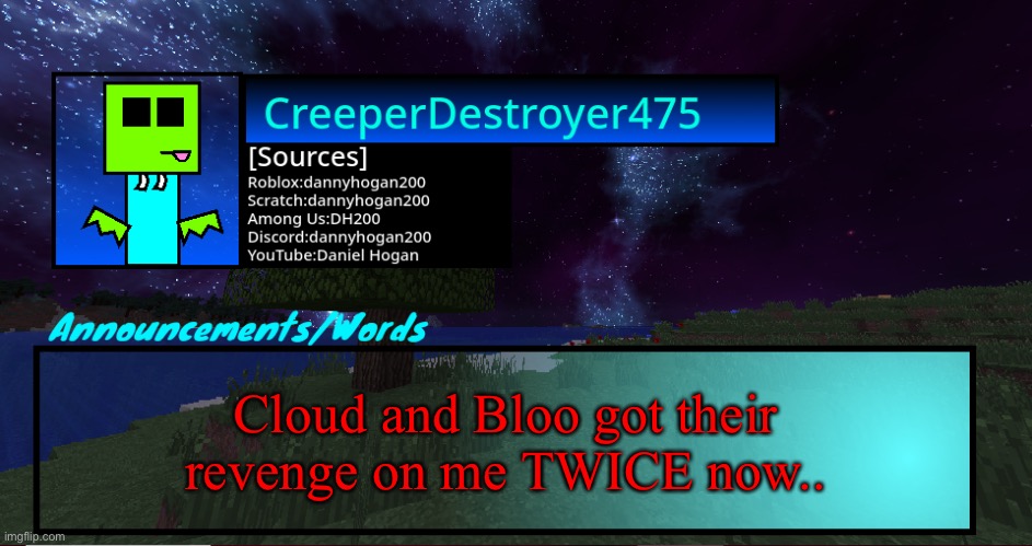 CD475 Night Announcement template | Cloud and Bloo got their revenge on me TWICE now.. | image tagged in cd475 night announcement template | made w/ Imgflip meme maker