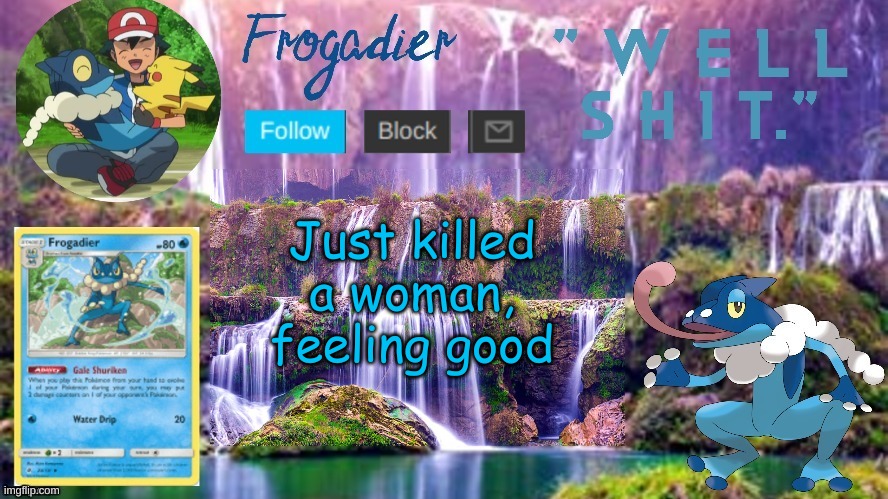 Foax Froggo temp | Just killed a woman, feeling good | image tagged in foax froggo temp | made w/ Imgflip meme maker