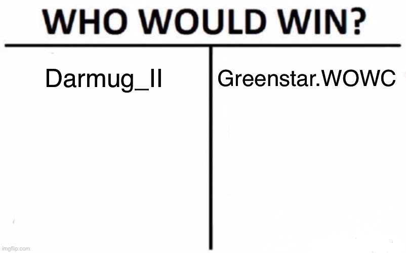 Who Would Win? | Darmug_II; Greenstar.WOWC | image tagged in memes,who would win | made w/ Imgflip meme maker