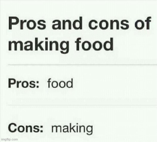 Pros and Cons | image tagged in food,making | made w/ Imgflip meme maker