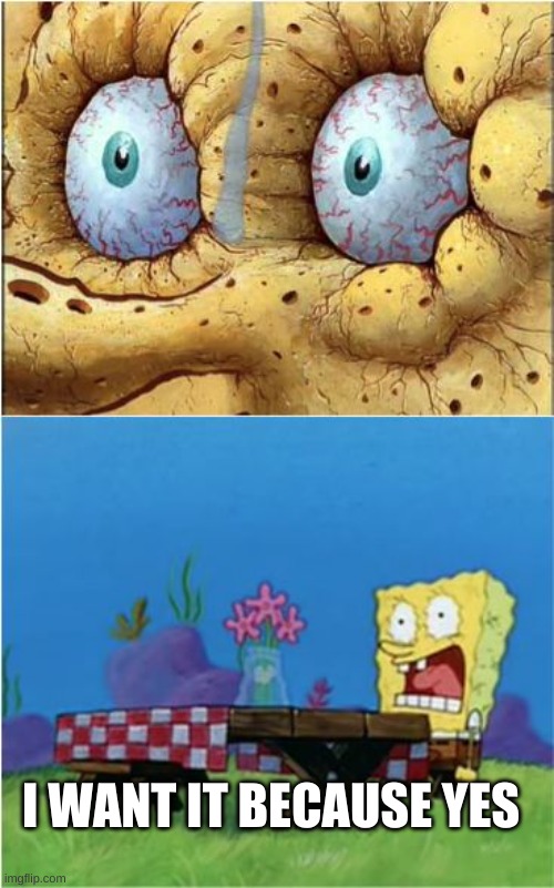 I need it | I WANT IT BECAUSE YES | image tagged in i need it | made w/ Imgflip meme maker