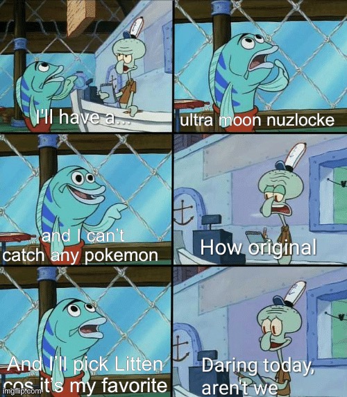 that watermark tho -_- | ultra moon nuzlocke; and I can’t catch any pokemon; And I’ll pick Litten cos it’s my favorite | image tagged in daring today aren't we squidward,pokemon | made w/ Imgflip meme maker