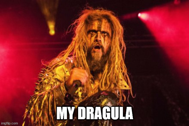 Rob Zombie | MY DRAGULA | image tagged in rob zombie | made w/ Imgflip meme maker