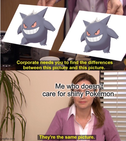 They're The Same Picture Meme | Me who doesn’t care for shiny Pokémon | image tagged in memes,they're the same picture | made w/ Imgflip meme maker