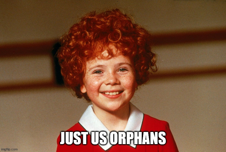 Little Orphan Annie | JUST US ORPHANS | image tagged in little orphan annie | made w/ Imgflip meme maker