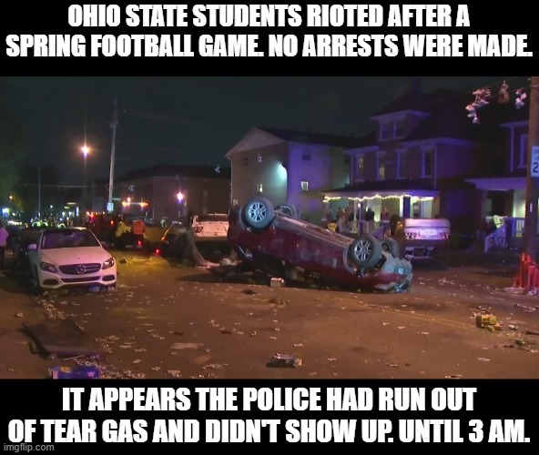 It's called The Chittenden Riot. | OHIO STATE STUDENTS RIOTED AFTER A SPRING FOOTBALL GAME. NO ARRESTS WERE MADE. IT APPEARS THE POLICE HAD RUN OUT OF TEAR GAS AND DIDN'T SHOW UP. UNTIL 3 AM. | made w/ Imgflip meme maker