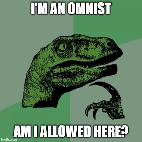 Philosoraptor | I'M AN OMNIST; AM I ALLOWED HERE? | image tagged in memes,philosoraptor | made w/ Imgflip meme maker