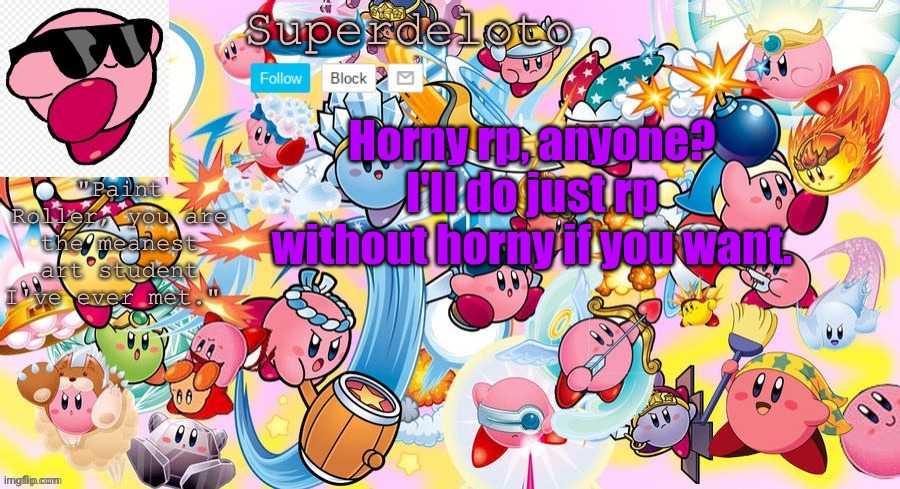 SuperDeleto really cute Kirby template that Nez made. | Horny rp, anyone?
I'll do just rp without horny if you want. | image tagged in superdeleto really cute kirby template that nez made | made w/ Imgflip meme maker