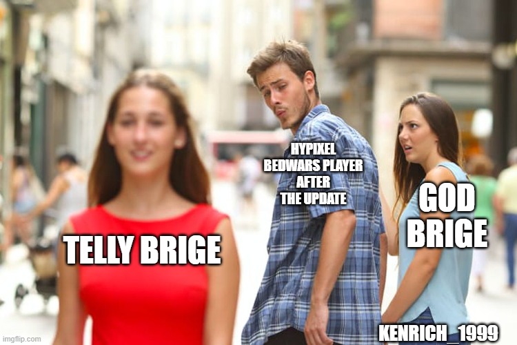 hypixel bedwars player after the ban of god brige | HYPIXEL
BEDWARS PLAYER
AFTER
THE UPDATE; GOD
BRIGE; TELLY BRIGE; KENRICH_1999 | image tagged in memes,distracted boyfriend,hypixel,minecraft,brige | made w/ Imgflip meme maker