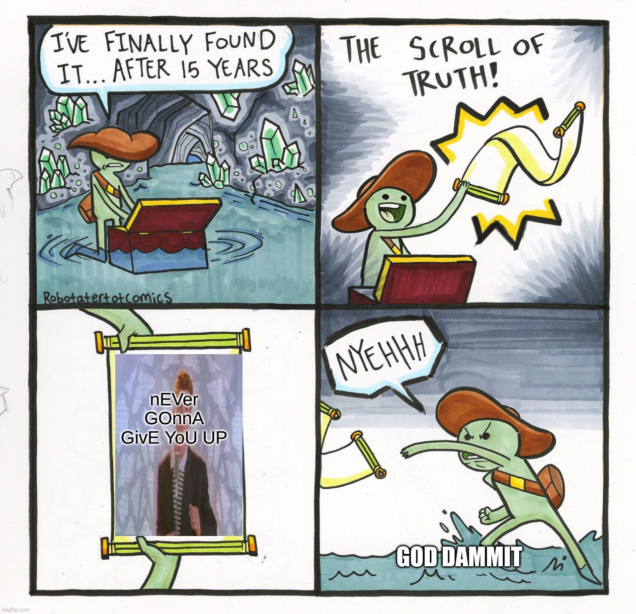The Scroll Of Truth | nEVer GOnnA GivE YoU UP; GOD DAMMIT | image tagged in memes,the scroll of truth | made w/ Imgflip meme maker