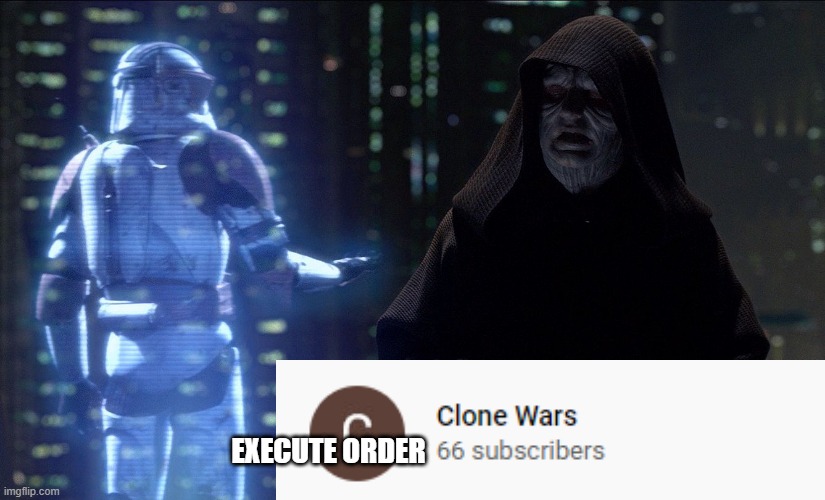 Execute Order 66 subscribers | EXECUTE ORDER | image tagged in execute order 66 | made w/ Imgflip meme maker