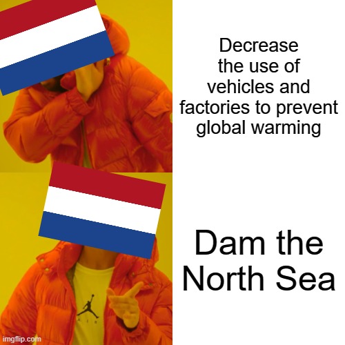 why stop global warming when you can just wall the sea? | Decrease the use of vehicles and factories to prevent global warming; Dam the North Sea | image tagged in memes,drake hotline bling,netherlands,global warming | made w/ Imgflip meme maker