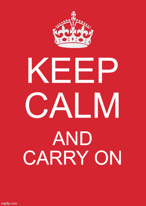 Keep Calm And Carry On Red Meme | KEEP CALM AND CARRY ON | image tagged in memes,keep calm and carry on red | made w/ Imgflip meme maker