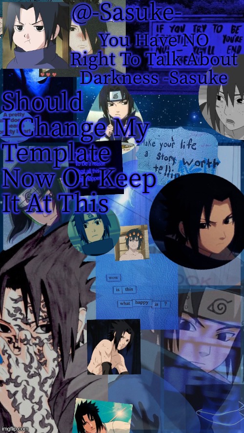 -Sasuke- | Should I Change My Template Now Or Keep It At This | image tagged in -sasuke- | made w/ Imgflip meme maker