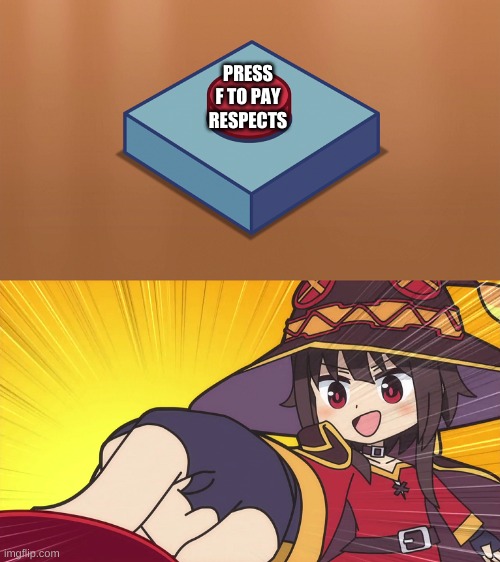 Megumin Button | PRESS F TO PAY RESPECTS | image tagged in megumin button | made w/ Imgflip meme maker