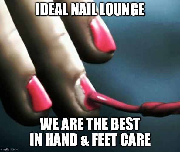 Ideal Nail Lounge | IDEAL NAIL LOUNGE; WE ARE THE BEST IN HAND & FEET CARE | image tagged in pll nail polish | made w/ Imgflip meme maker