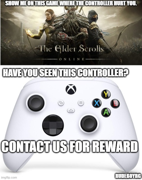 Elder Scrolls Online: Show Me Where The Controller Hurt You | HAVE YOU SEEN THIS CONTROLLER? CONTACT US FOR REWARD; RUDEBOYRG | image tagged in eso,elder scrolls online,anti contoller,keyboard vs controller | made w/ Imgflip meme maker