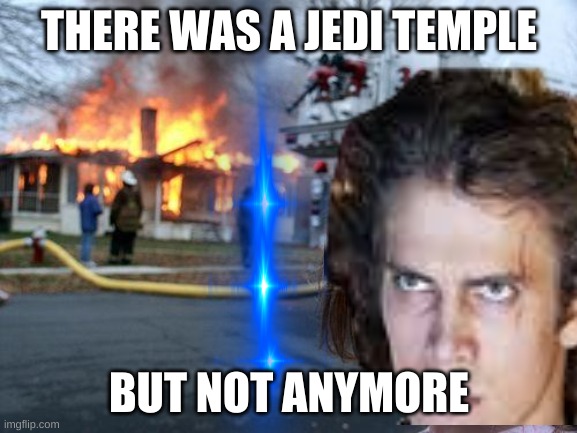 Anakain evil | THERE WAS A JEDI TEMPLE; BUT NOT ANYMORE | image tagged in anakin,evil anakin,jedi tempel | made w/ Imgflip meme maker