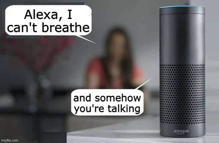 Alexa doesn't care about you | Alexa, I can't breathe; and somehow you're talking | image tagged in alexa do x,breathe | made w/ Imgflip meme maker