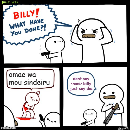 Billy, What Have You Done | omae wa mou sindeiru; dont say <nani> billy just say die | image tagged in billy what have you done,coronavirus | made w/ Imgflip meme maker