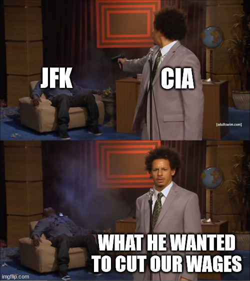 Who Killed Hannibal | JFK; CIA; WHAT HE WANTED TO CUT OUR WAGES | image tagged in memes,who killed hannibal | made w/ Imgflip meme maker