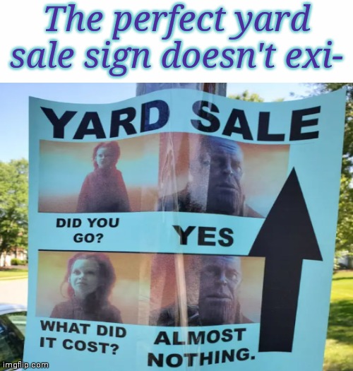 Marketing 100 | The perfect yard sale sign doesn't exi- | image tagged in thanos what did it cost,funny,memes | made w/ Imgflip meme maker