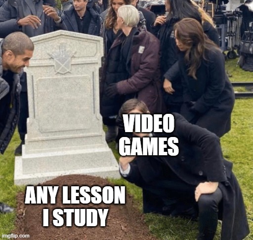Video Games still the best | VIDEO GAMES; ANY LESSON I STUDY | image tagged in grant gustin over grave | made w/ Imgflip meme maker
